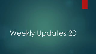 Weekly Updates 20 
 