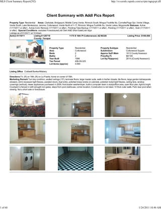MLS Client Summary Report(292)                                                                                                http://svvarmls.rapmls.com/scripts/mgrqispi.dll




                                                    Client Summary with Addl Pics Report
          Property Type Residential Areas Clarkdale, Bridgeport, Middle Camp Verde, Rimrock South, Mingus Foothills No, Cornville/Page Spr, Verde Village,
          Verde South, Lake Montezuma, Jerome, Cottonwood, Verde North of 1-17, Rimrock, Mingus Foothills So, Verde Lakes, Mcguireville Statuses Active
          (1/17/2011 or after) , Active-Cont. Remove (1/17/2011 or after) , Pending-Take Backup (1/17/2011 or after) , Pending (1/17/2011 or after) , Sold (1/17/2011
          or after) Special Conditions excluded Foreclosure/Lndr Own AND Short Sale/Lndr Appr
          Listings as of 01/24/11 at 10:44am
          Active 01/19/11             Listing # 128719                       1175 S 16th Pl Cottonwood, AZ 86326                           Listing Price: $109,500
                                       County: Yavapai



                                                       Property Type                Residential                  Property Subtype              Residential
                                                       Area                         Cottonwood                   Subdivision                   Cottonwood Square
                                                       Beds                         2                            Approx SqFt Main              1613 County Assessor
                                                       Baths                        2                            Price/Sq Ft                   $67.89
                                                       Year Built                   1996                         Lot Sq Ft(approx)             2614 ((County Assessor))
                                                       Tax Parcel                   406-59-325
                                                       Lot Acres (approx)           0.060


          Listing Office Coldwell Banker/Mabery

          Directions Fir, (R) on 16th, (R) on La Puerta, home on corner of 16th.
          Marketing Remark Turn key condition, vaulted ceilings (15'), laminate floors, large master suite, walk-in his/her closets, tile floors, large garden tub/separate
          showers, (dim) recessed light fixtures, paneled doors, dual sinks, polished brass knobs on cabinets, polished nickel light fixtures, ceiling fans, window
          coverings (vertical), newer appliances purchased in 2009, front loader washer/dryer, built-in computer desk in study/office area, open floor plan, light & bright.
          Courtyard is fenced in with wrought iron gates, steps from pool clubhouse, corner location. Construction is red steel, 10 thick outer walls. Park near pool when
          viewing. Not a short sale or foreclosure.




1 of 60                                                                                                                                                      1/24/2011 10:46 AM
 
