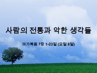 사람의 전통과 악한 생각들 마가복음 7장 1-23절 (요절 8절) 