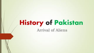 History of Pakistan
Arrival of Aliens
 
