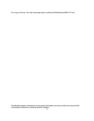 For a copy of the law, visit: http://www.legis.state.tx.us/tlodocs/81R/billtext/doc/SB01771F.doc




This Benefits Update is intended to convey general information and may not take into account all the
circumstances relevant to a particular person’s situation.
                                                     4
 