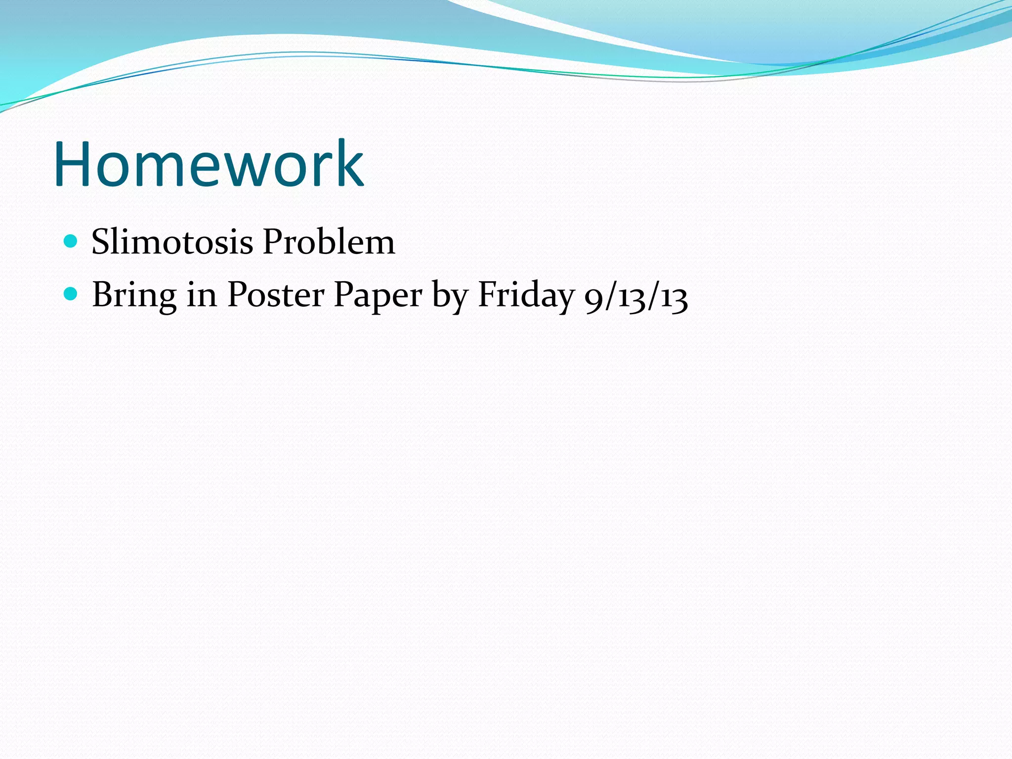 Homework
 Slimotosis Problem
 Bring in Poster Paper by Friday 9/13/13

 