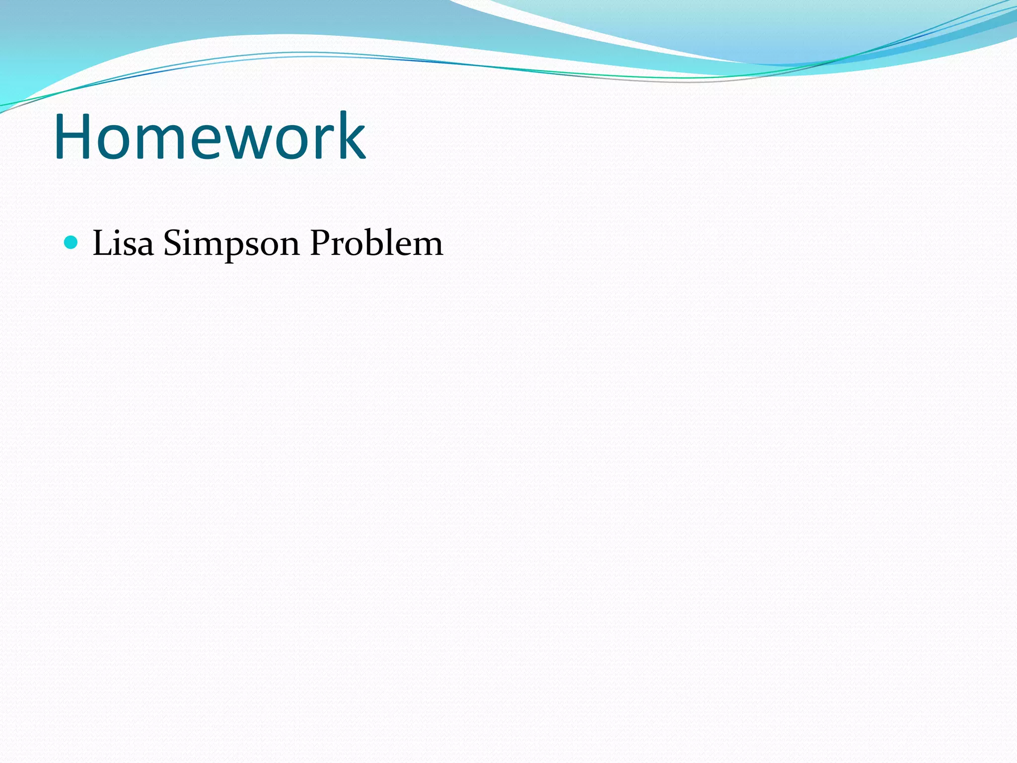 Homework
 Lisa Simpson Problem

 
