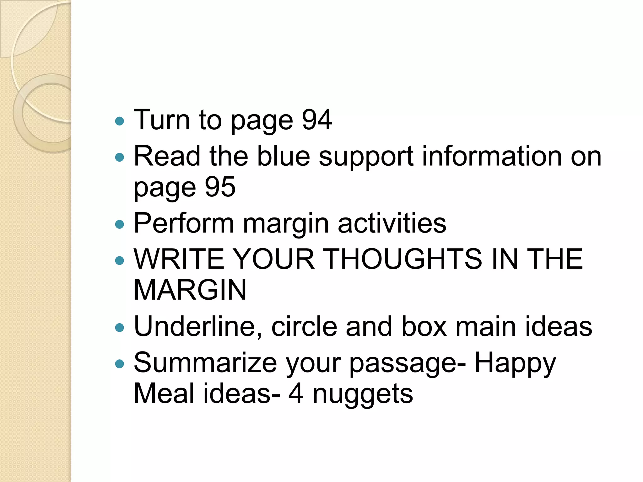 Turn to page 94Read the blue support information on page 95Perform margin activitiesWRITE YOUR THOUGHTS IN THE MARGINUnderline, circle and box main ideasSummarize your passage- Happy Meal ideas- 4 nuggets