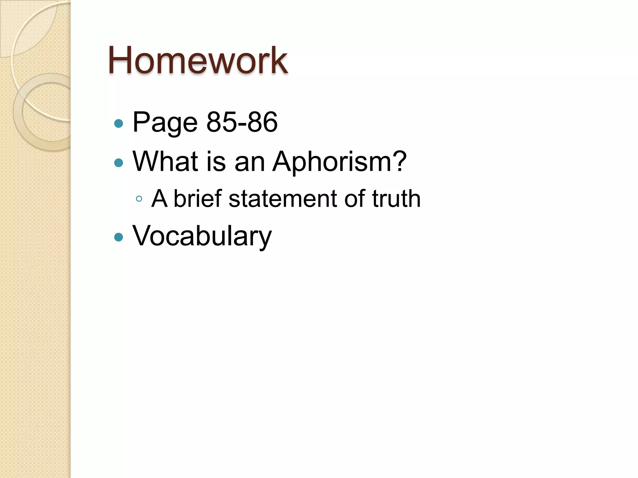 Homework Page 85-86What is an Aphorism? A brief statement of truthVocabulary 