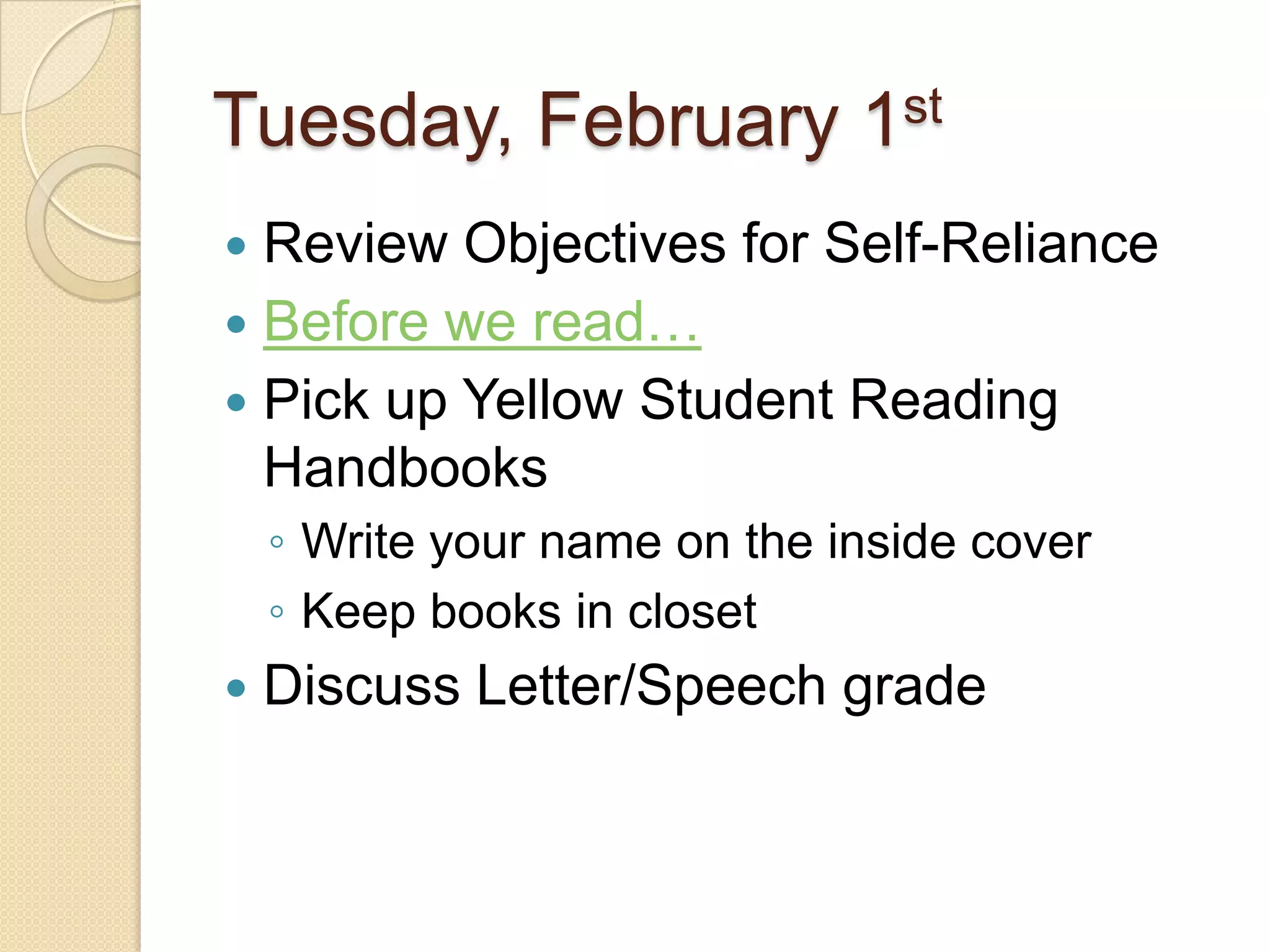 Tuesday, February 1stReview Objectives for Self-RelianceBefore we read… Pick up Yellow Student Reading HandbooksWrite your name on the inside coverKeep books in closetDiscuss Letter/Speech grade