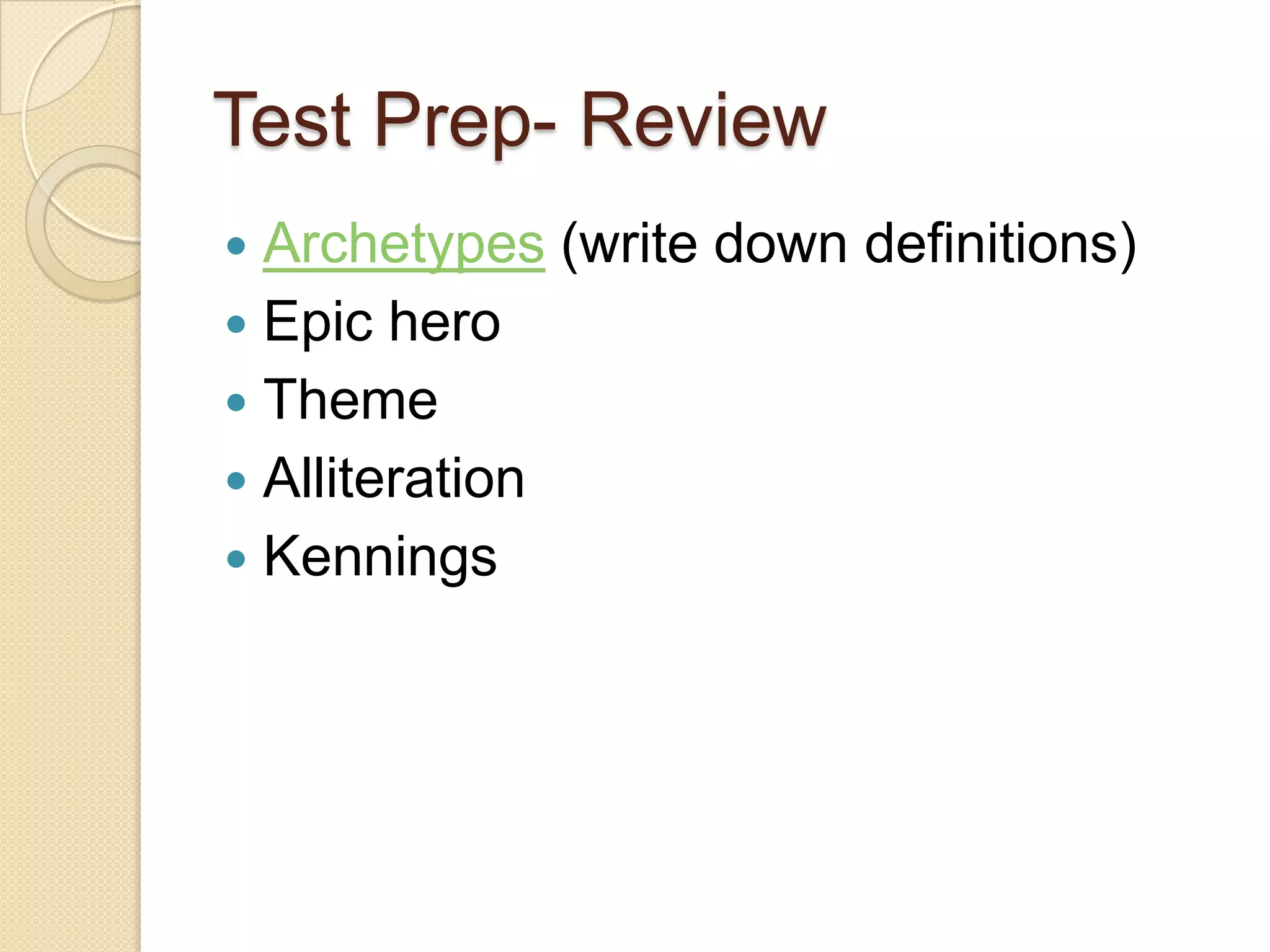 Test Prep- ReviewArchetypes (write down definitions) Epic heroThemeAlliterationKennings 