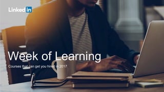 Week of Learning
Courses that can get you hired in 2017
 