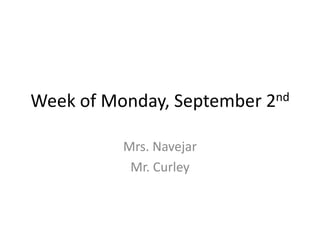 Week of Monday, September
Mrs. Navejar
Mr. Curley

nd
2

 