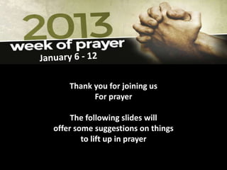 Thank you for joining us
          For prayer

     The following slides will
offer some suggestions on things
        to lift up in prayer
 
