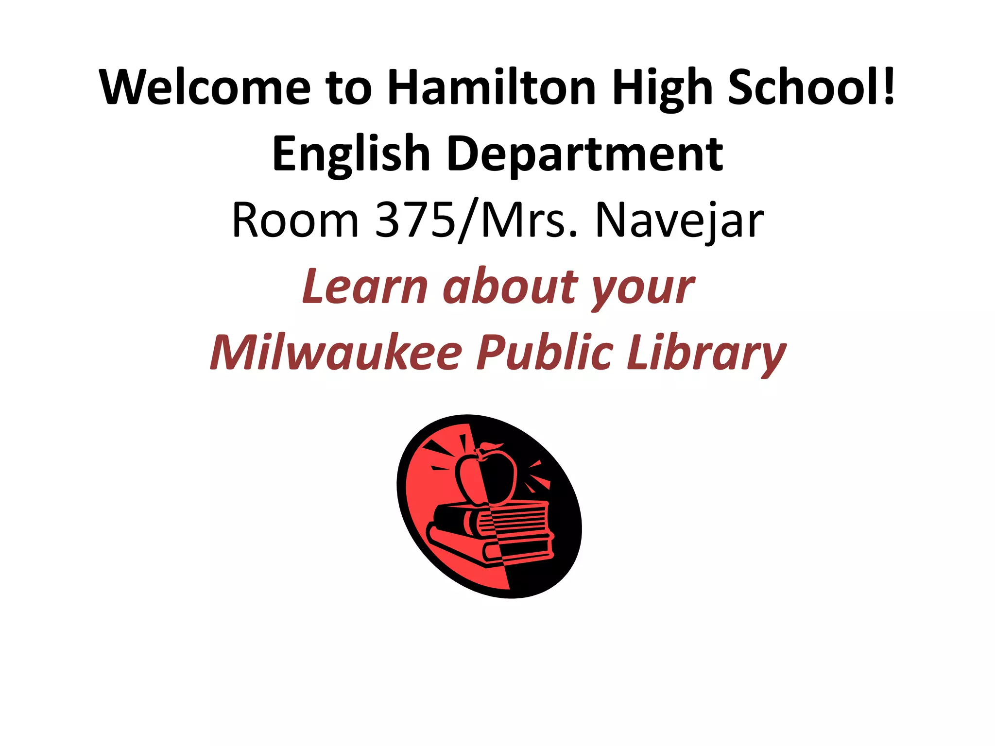 Welcome to Hamilton High School!
English Department
Room 375/Mrs. Navejar
Learn about your
Milwaukee Public Library

 