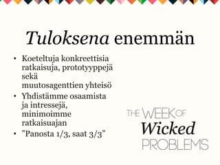 • Koeteltuja konkreettisia
ratkaisuja, prototyyppejä
sekä
muutosagenttien yhteisö
• Yhdistämme osaamista
ja intressejä,
minimoimme
ratkaisuajan
• ”Panosta 1/3, saat 3/3”
Tuloksena enemmän
 