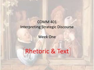 COMM 401Interpreting Strategic DiscourseWeek One Rhetoric & Text 