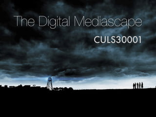 The Digital Mediascape
             CULS30001
 