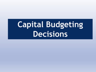 Capital Budgeting
Decisions
 