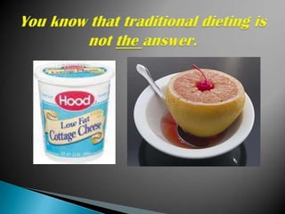 You know that traditional dieting is not the answer. 