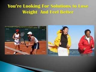 You’re Looking For Solutions to Lose Weight  And Feel Better