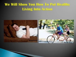 We Will Show You How To Put Healthy Living Into Action