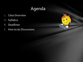 1. Class Overview
A. Syllabus
B. Deadlines
C. How to do Discussions
Agenda
 