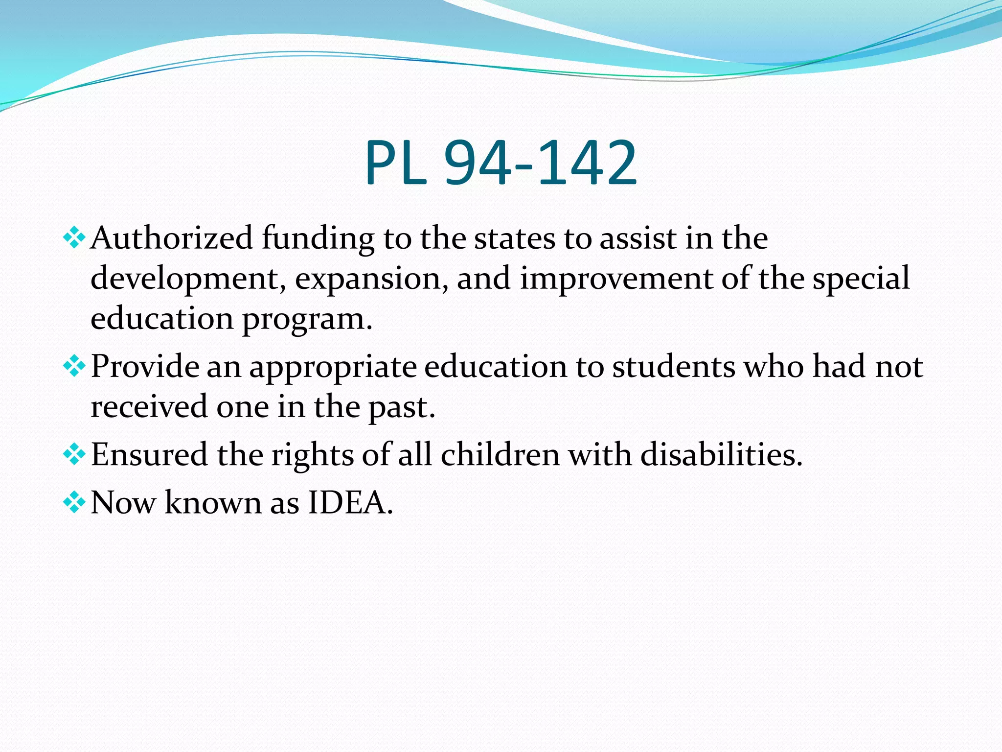 PL 94-142Authorized funding to the states to assist in the development, expansion, and improvement of the special education program. 