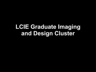 LCIE Graduate Imaging and Design Cluster 