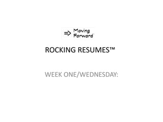 ROCKING RESUMES™
WEEK ONE/WEDNESDAY:
 