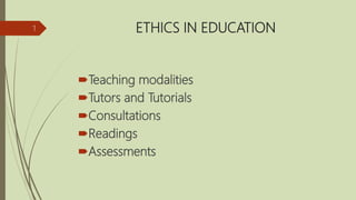 ETHICS IN EDUCATION
Teaching modalities
Tutors and Tutorials
Consultations
Readings
Assessments
1
 