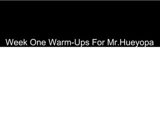 Week One Warm-Ups For Mr.Hueyopa 