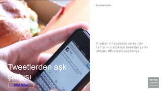 Tweetlerden aşk
şarkısı
Pretzel’in facebook ve twitter
fanlarının attıkları tweetler şarkı
oluyor. #PretzelLoveSongs
#socialmedia
Daha Fazlası
 