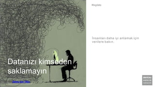 Datanızı kimseden
saklamayın
İnsanları daha iyi anlamak için
verilere bakın.
#bigdata
Detay için Tıkla
 
