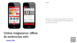 Online mağazanızı offline
ile senkronize edin
İşinizin sınırlarını genişletin. Online
ve offline mağazalarınız birbirlerine
yardım etsinler.
#retail
Detay için Tıkla
 