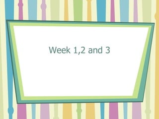 Week 1,2 and 3 