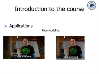 ► Applications
Face modeling
Introduction to the course
 