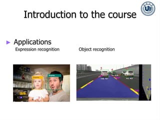 ► Applications
Expression recognition Object recognition
Introduction to the course
 
