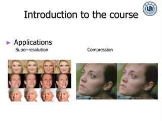 ► Applications
Super-resolution Compression
Introduction to the course
 