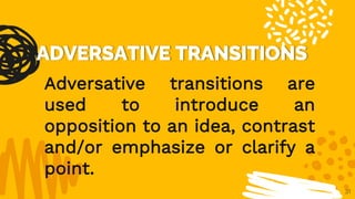 31
Adversative transitions are
used to introduce an
opposition to an idea, contrast
and/or emphasize or clarify a
point.
 