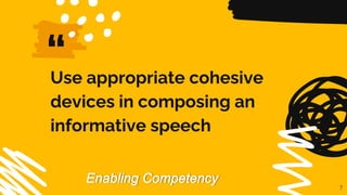 “
Use appropriate cohesive
devices in composing an
informative speech
7
 