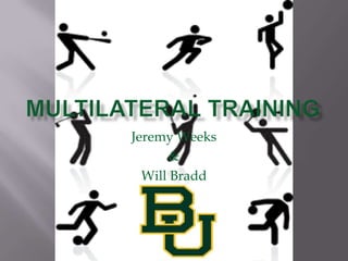 Multilateral Training Jeremy Weeks & Will Bradd 