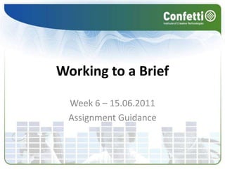 Working to a Brief Week 6 – 15.06.2011 Assignment Guidance 