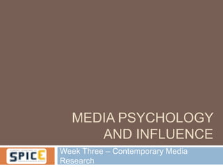 MEDIA PSYCHOLOGY
     AND INFLUENCE
Week Three – Contemporary Media
Research
 