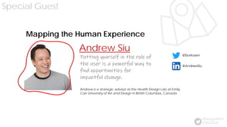 Special Guest
#VDS2020
@Design4AHS
Putting yourself in the role of
the user is a powerful way to
find opportunities for
impactful change.
Andrew Siu
Mapping the Human Experience
Andrew is a strategic advisor at the Health Design Lab at Emily
Carr University of Art and Design in British Columbia, Canada.
 