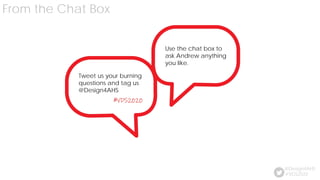 From the Chat Box
#VDS2020
@Design4AHS
Tweet us your burning
questions and tag us
@Design4AHS
#VDS2020
Use the chat box to
ask Andrew anything
you like.
 