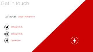 Let's chat: Design.Lab@AHS.ca
@Design4AHS
@Design4AHS
D4AHS.com
Get in touch
 