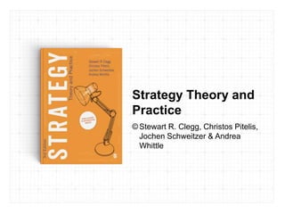 Strategy Theory and
Practice
© Stewart R. Clegg, Christos Pitelis,
Jochen Schweitzer & Andrea
Whittle
 