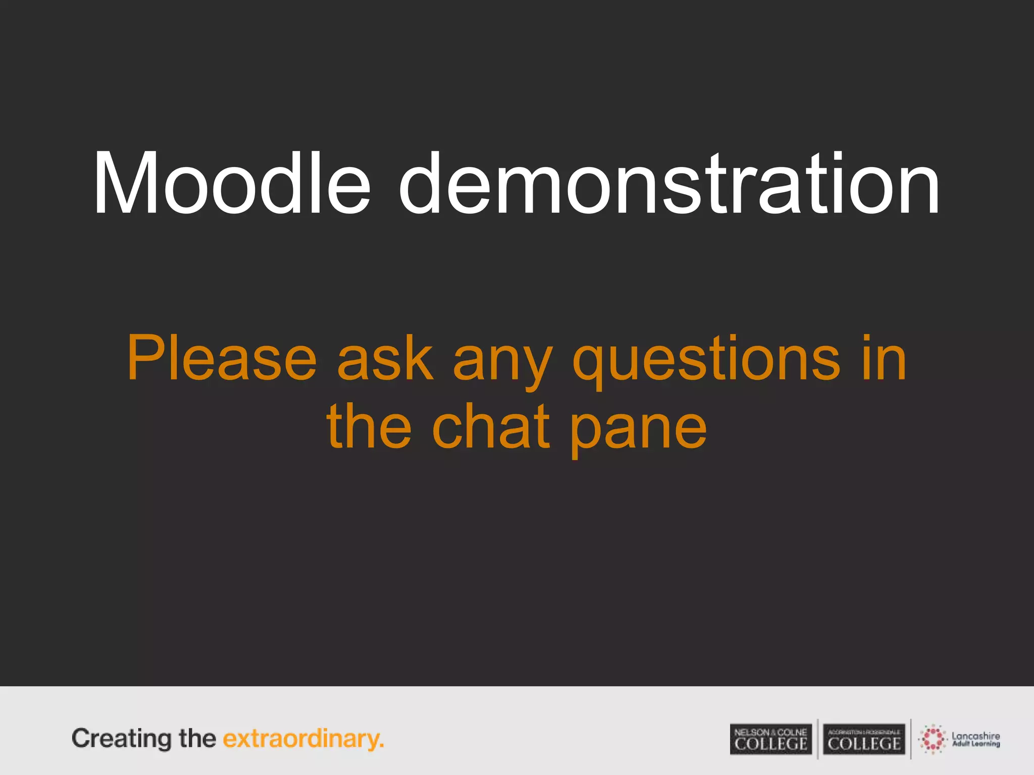 Moodle demonstration
Please ask any questions in
the chat pane
 