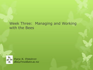Week Three: Managing and Working
with the Bees

Dara K. Dimitrov
dkd4@waikato.ac.nz

 