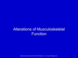 Mosby items and derived items © 2012 Mosby, Inc., an imprint of Elsevier Inc. 1
Alterations of Musculoskeletal
Function
 