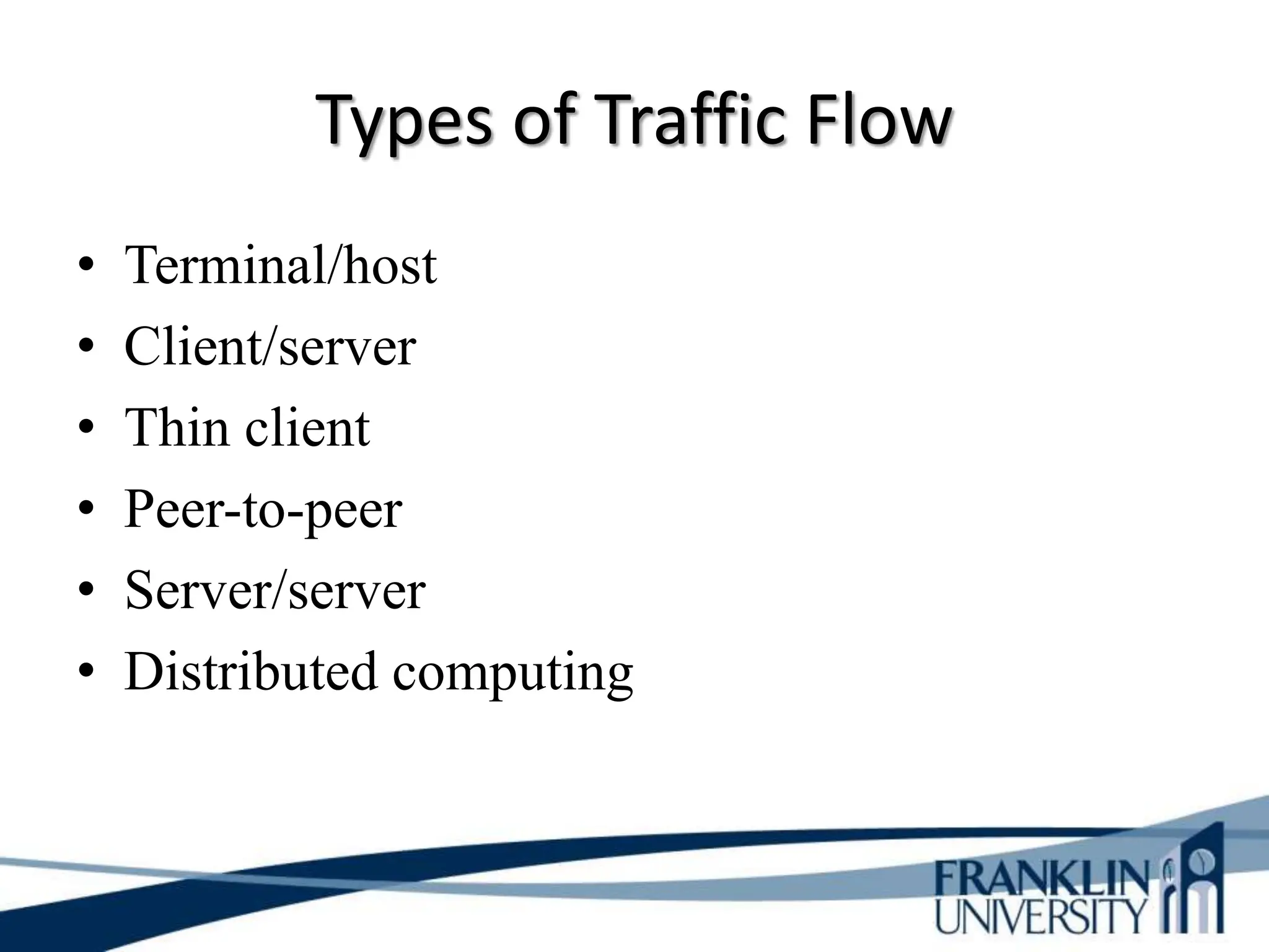 Types of Traffic Flow
• Terminal/host
• Client/server
• Thin client
• Peer-to-peer
• Server/server
• Distributed computing
 