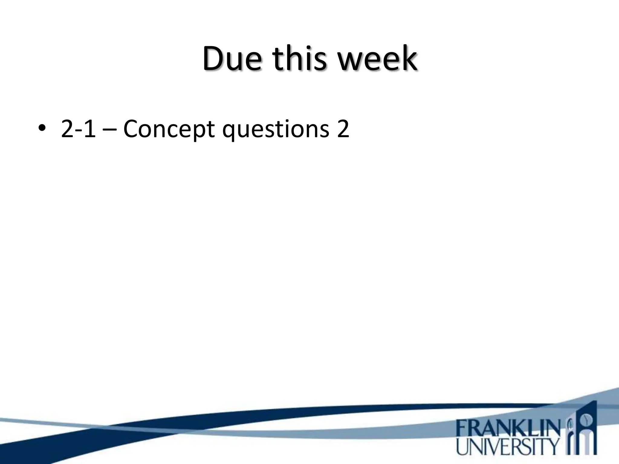 Due this week
• 2-1 – Concept questions 2
 