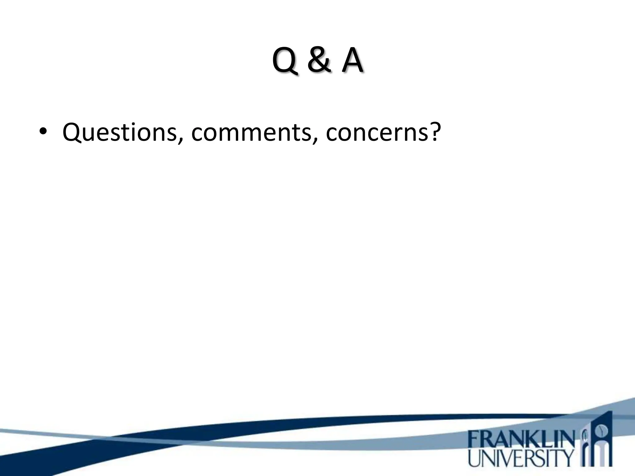 Q & A
• Questions, comments, concerns?
 
